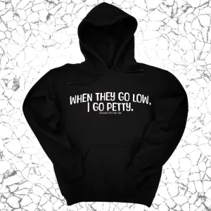 When they go low I go petty Unisex Hoodie