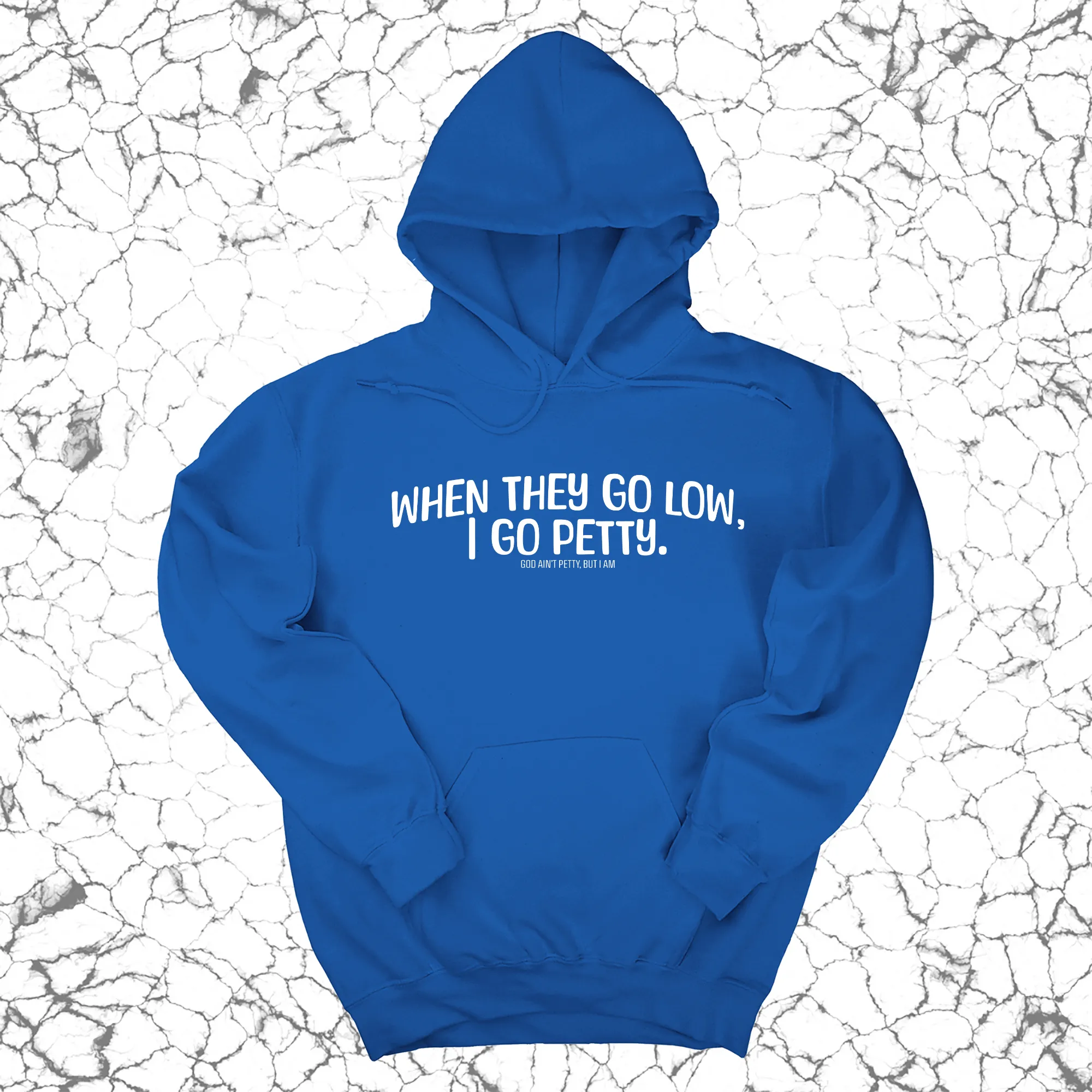 When they go low I go petty Unisex Hoodie