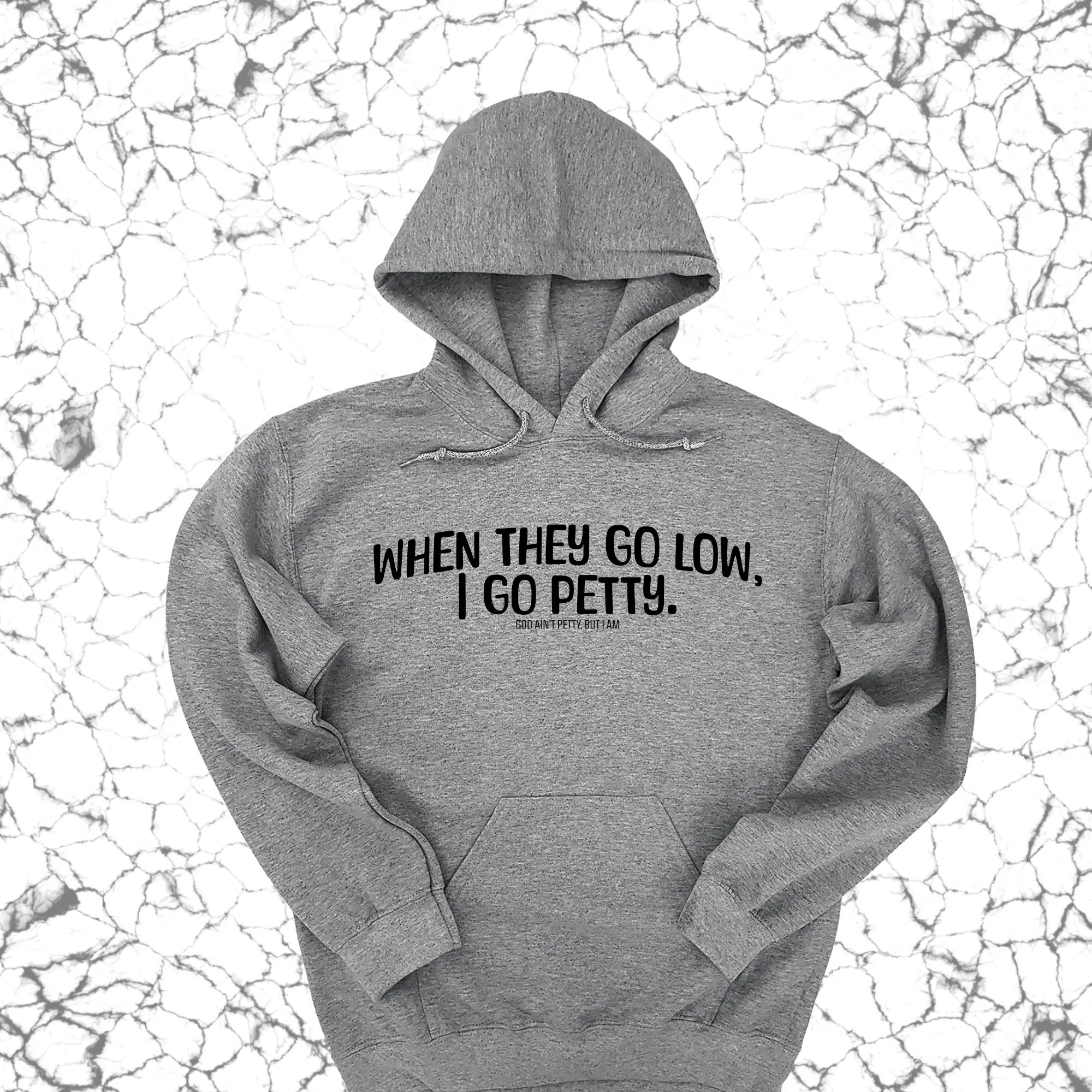 When they go low I go petty Unisex Hoodie